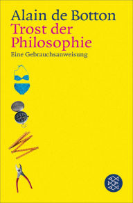 Title: Trost der Philosophie: Eine Gebrauchsanweisung, Author: Alain de Botton