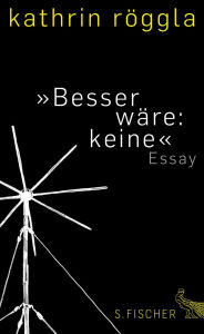 Title: »Besser wäre: keine«: Essay, Author: Kathrin Röggla