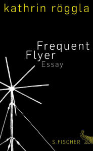 Title: Frequent Flyer: Essay, Author: Kathrin Röggla