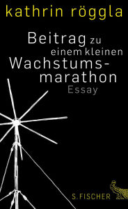 Title: Beitrag zu einem kleinen Wachstumsmarathon: Essay, Author: Kathrin Röggla