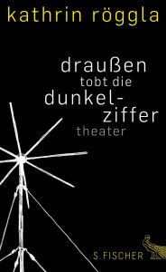 Title: draußen tobt die dunkelziffer: Theater, Author: Kathrin Röggla