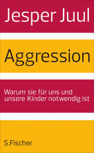 Title: Aggression: Warum sie für uns und unsere Kinder notwendig ist, Author: Jesper Juul