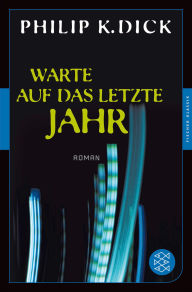 Title: Warte auf das letzte Jahr: Roman, Author: Philip K. Dick