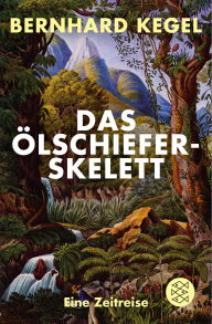 Title: Das Ölschieferskelett: Eine Zeitreise, Author: Bernhard Kegel