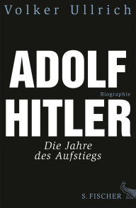 Title: Adolf Hitler: Die Jahre des Aufstiegs 1889 - 1939 Biographie, Author: Volker Ullrich