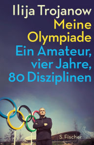 Title: Meine Olympiade: Ein Amateur, vier Jahre, 80 Disziplinen, Author: Ilija Trojanow