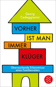 Title: Vorher ist man immer klüger: Überraschende Erkenntnisse eines Familienvaters, Author: Georg Cadeggianini