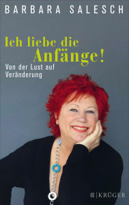 Title: Ich liebe die Anfänge!: Von der Lust auf Veränderung, Author: Barbara Salesch