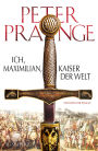 Ich, Maximilian, Kaiser der Welt: Historischer Roman
