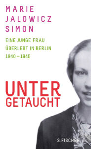 Title: Untergetaucht: Eine junge Frau überlebt in Berlin 1940 - 1945, Author: Marie Jalowicz Simon
