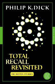 Title: Total Recall Revisited: Die besten Stories. Mit einem Nachwort von Thomas von Steinaecker, Author: Philip K. Dick