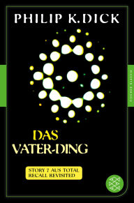 Title: Das Vater-Ding: Story 7 aus: Total Recall Revisited. Die besten Stories, Author: Philip K. Dick