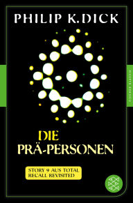 Title: Die Prä-Personen: Story 9 aus: Total Recall Revisited. Die besten Stories, Author: Philip K. Dick