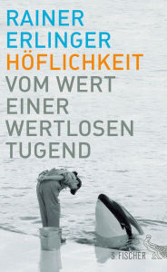 Title: Höflichkeit: Vom Wert einer wertlosen Tugend, Author: Rainer Erlinger