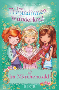 Title: Drei Freundinnen im Wunderland: Im Märchenwald, Author: Rosie Banks