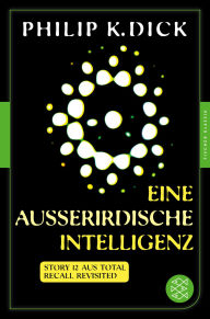 Title: Eine außerirdische Intelligenz: Story 12 aus: Total Recall Revisited. Die besten Stories, Author: Philip K. Dick