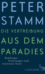 Title: Die Vertreibung aus dem Paradies: Bamberger Vorlesungen und verstreute Texte, Author: Peter Stamm