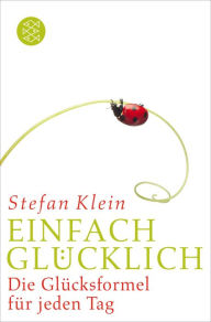 Title: Einfach glücklich: Die Glücksformel für jeden Tag, Author: Stefan Klein