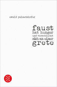 Title: faust hat hunger und verschluckt sich an einer grete, Author: Ewald Palmetshofer