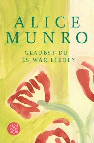 Title: Glaubst du, es war Liebe?, Author: Alice Munro