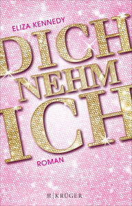 Title: Dich nehm ich: Roman, Author: Eliza Kennedy