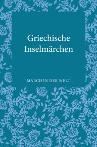 Title: Griechische Inselmärchen: Märchen der Welt, Author: Constanze Ott-Koptschalijski