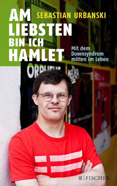 Am liebsten bin ich Hamlet: Mit dem Downsyndrom mitten im Leben