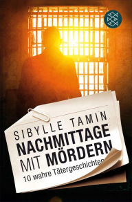 Title: Nachmittage mit Mördern: 10 wahre Tätergeschichten, Author: Sibylle Tamin