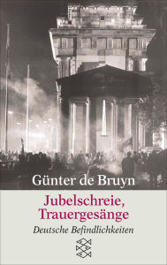 Title: Jubelschreie, Trauergesänge: Deutsche Befindlichkeiten, Author: Günter de Bruyn