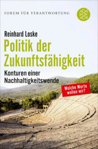 Title: Politik der Zukunftsfähigkeit: Konturen einer Nachhaltigkeitswende, Author: Reinhard Loske