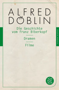 Title: Die Geschichte vom Franz Biberkopf / Dramen / Filme, Author: Alfred Döblin