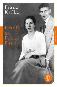 Title: Briefe an Felice Bauer: und andere Korrespondenzen aus der Verlobungszeit, Author: Franz Kafka