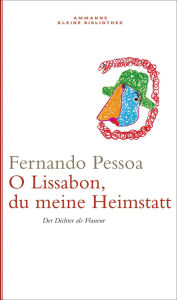 Title: Oh Lissabon, du meine Heimstatt: Der Dichter als Flaneur, Author: Fernando Pessoa