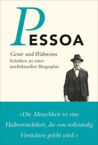 Title: Genie und Wahnsinn: Schriften zu einer intellektuellen Biographie, Author: Fernando Pessoa