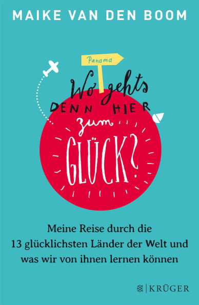 Wo geht's denn hier zum Glück?: Meine Reise durch die 13 glücklichsten Ländern der Welt und was wir von ihnen lernen können