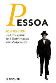 Title: Ich Ich Ich: Selbstzeugnisse und Erinnerungen von Zeitgenossen, Author: Fernando Pessoa
