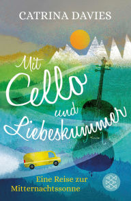 Title: Mit Cello und Liebeskummer: Eine Reise zur Mitternachtssonne, Author: Catrina Davies