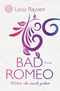 Title: Bad Romeo - Wohin du auch gehst, Author: Leisa Rayven