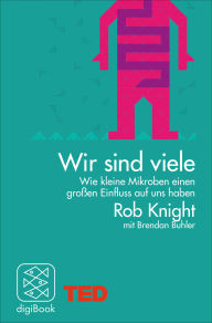 Title: Wir sind viele: Wie kleine Mikroben einen großen Einfluss auf uns haben. TED Books, Author: Rob Knight