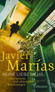 Title: Keine Liebe mehr: Akzeptierte und akzeptable Erzählungen, Author: Javier Marías