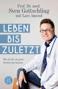 Title: Leben bis zuletzt: Was wir für ein gutes Sterben tun können, Author: Sven Gottschling