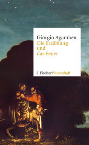 Title: Die Erzählung und das Feuer, Author: Giorgio Agamben