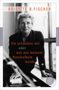 Title: Sie schrieben mir oder was aus meinem Poesiealbum wurde, Author: Brigitte B. Fischer