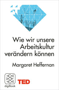 Title: Wie wir unsere Arbeitskultur verändern können: TED Books, Author: Margaret Heffernan