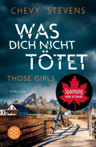 Title: Those Girls - Was dich nicht tötet: Thriller »Unglaublich spannend und beängstigend!« Stephen King, Author: Chevy Stevens