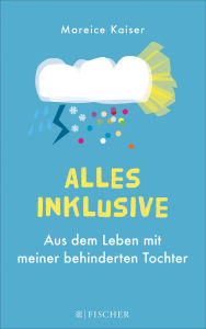 Title: Alles inklusive: Aus dem Leben mit meiner behinderten Tochter, Author: Mareice Kaiser