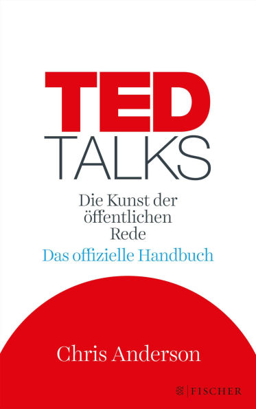 TED Talks: Die Kunst der öffentlichen Rede. Das offizielle Handbuch