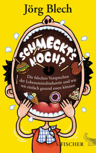 Title: Schmeckt's noch?: Die falschen Versprechen der Lebensmittelindustrie und wie wir einfach gesund essen können, Author: Jörg Blech