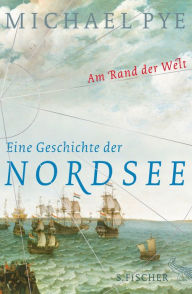 Title: Am Rand der Welt: Eine Geschichte der Nordsee und der Anfänge Europas, Author: Michael Pye