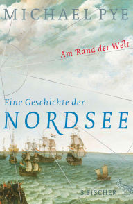 Title: Am Rand der Welt: Eine Geschichte der Nordsee und der Anfänge Europas, Author: Michael Pye